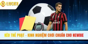 Kèo Thẻ Phạt - Kinh Nghiệm Chơi Chuẩn Xác Cho Newbie