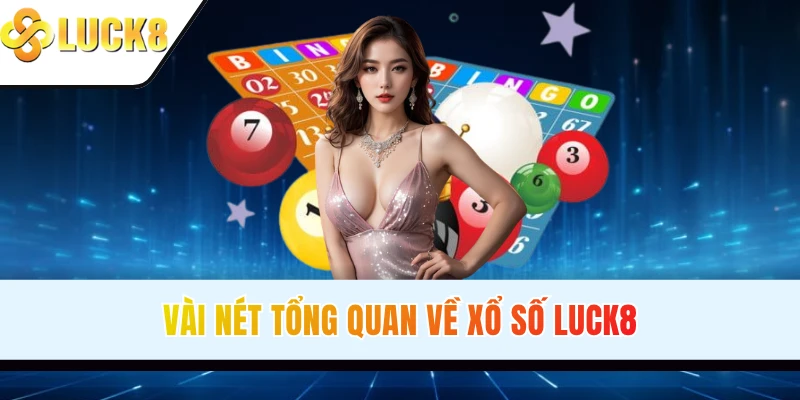 Vài nét tổng quan về xổ số LUCK8